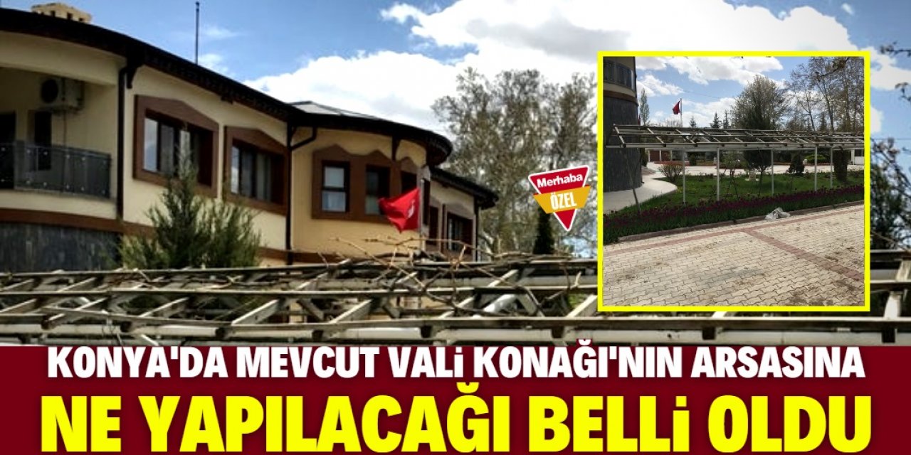 Konya'da mevcut Vali Konağı'nın arsasına ne yapılacak?