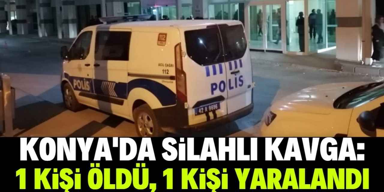 Konya'da silahlı kavgada 1 kişi öldü, 1 kişi yaralandı