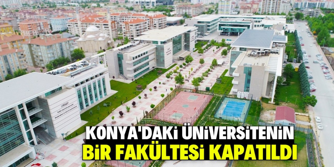 Konya'daki üniversitenin bir fakültesi kapatıldı
