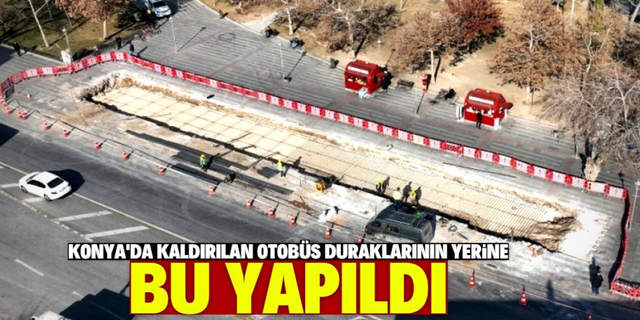 Konya'da kaldırılan otobüs duraklarının yerine bu yapıldı