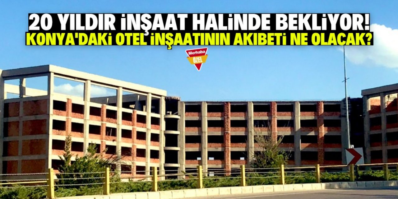 Konya-Aksaray Yolundaki otel inşaatının akıbeti ne olacak?