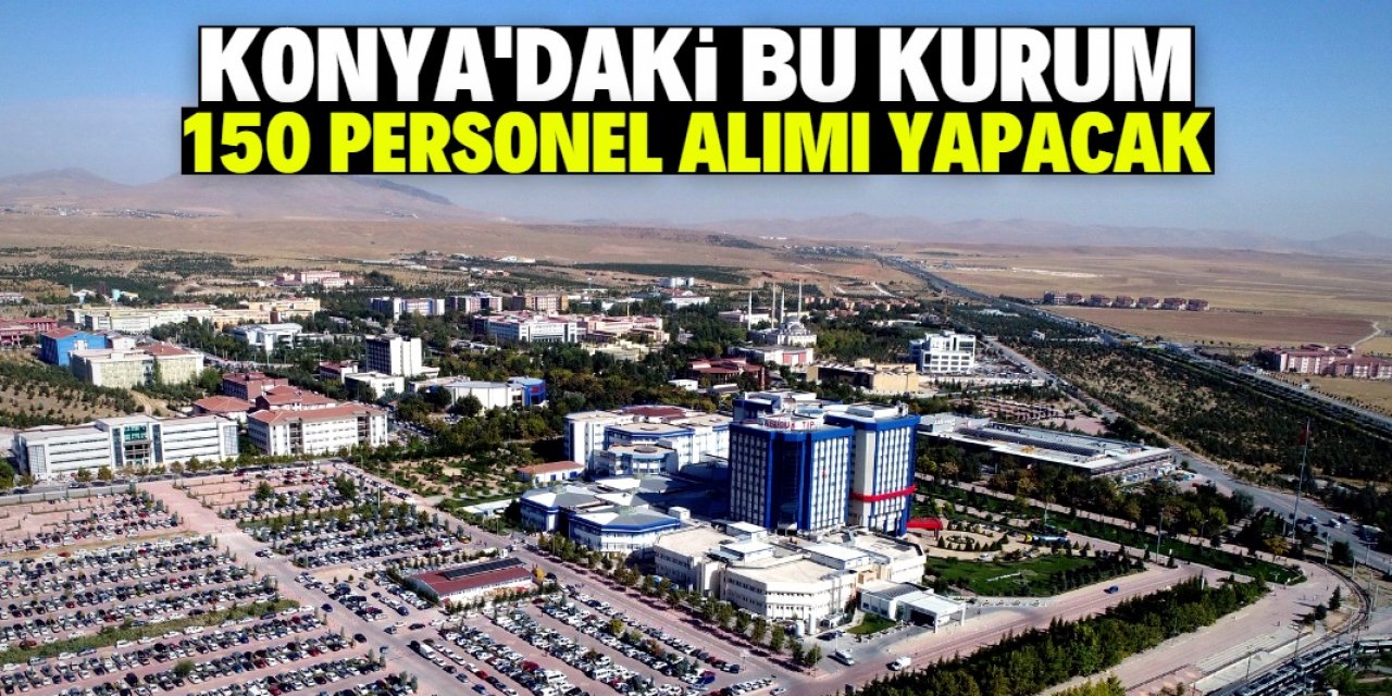 Konya'daki bu kurum 150 personel alımı yapacak