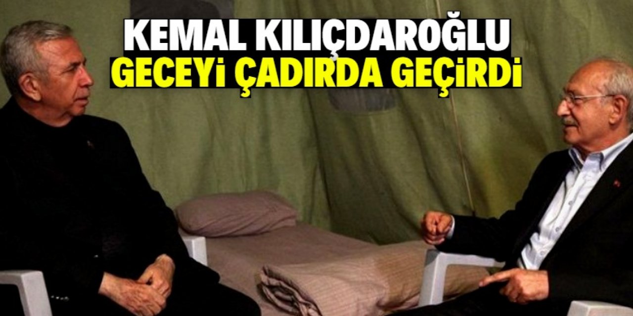 Kemal Kılıçdaroğlu geceyi çadırda geçirdi