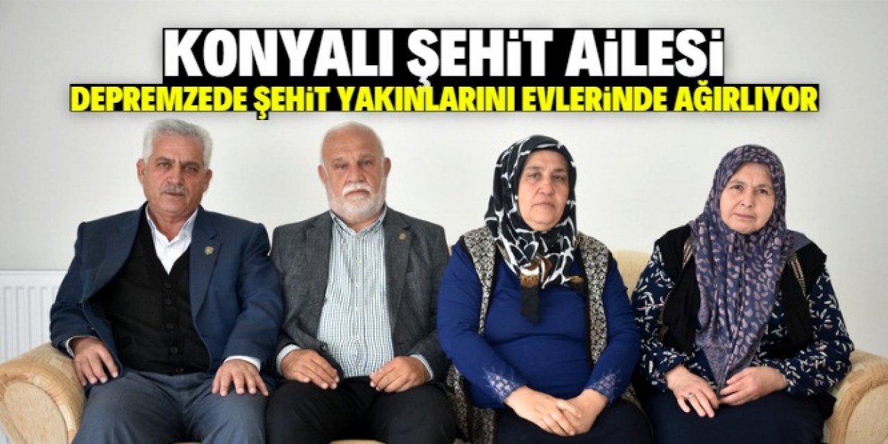 Konyalı şehit ailesi, depremzede şehit yakınlarını evlerinde ağırlıyor