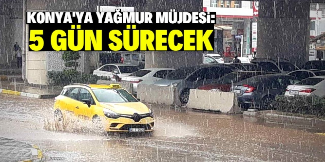 Konya'ya 5 gün sürecek yağış geliyor