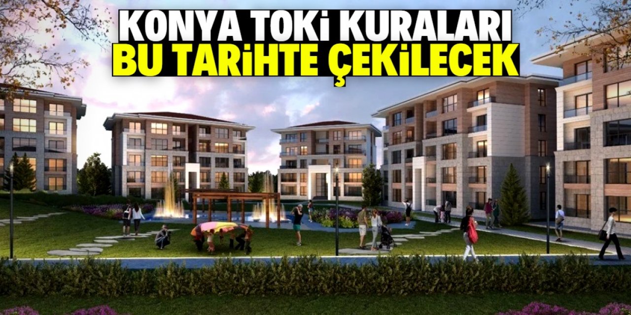 Konya merkezdeki TOKİ projelerinin kura tarihi belli oldu