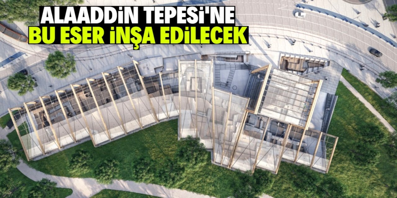 Konya'da Alaaddin Tepesine bu eser inşa edilecek