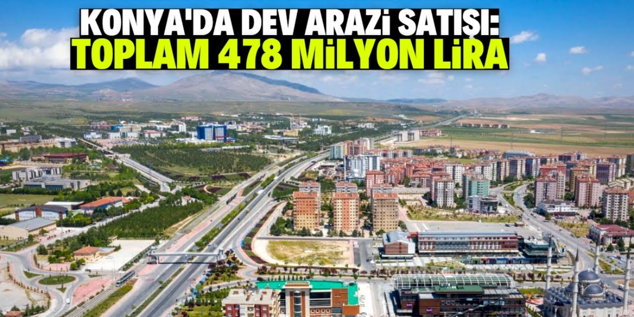 Konya'da belediye 478 milyon liralık dev arazileri satışa çıkardı