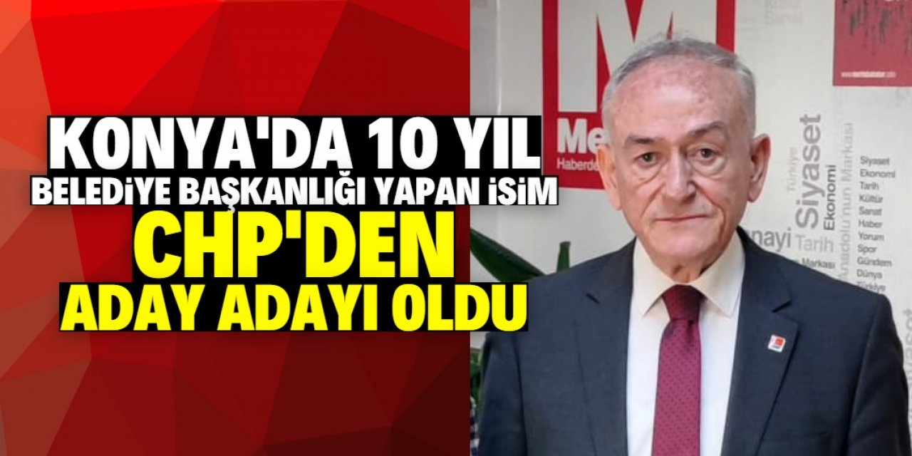 Konyalı eski belediye başkanı CHP’den aday adaylığını açıkladı