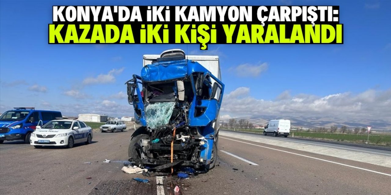 Konya'da iki kamyonun çarpışması sonucu iki kişi yaralandı