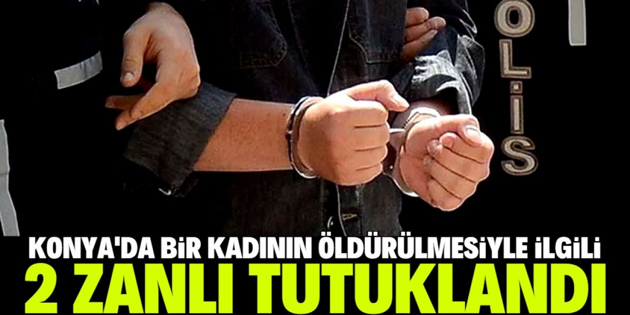Konya'da bir kadının silahla öldürülmesiyle ilgili 2 zanlı tutuklandı