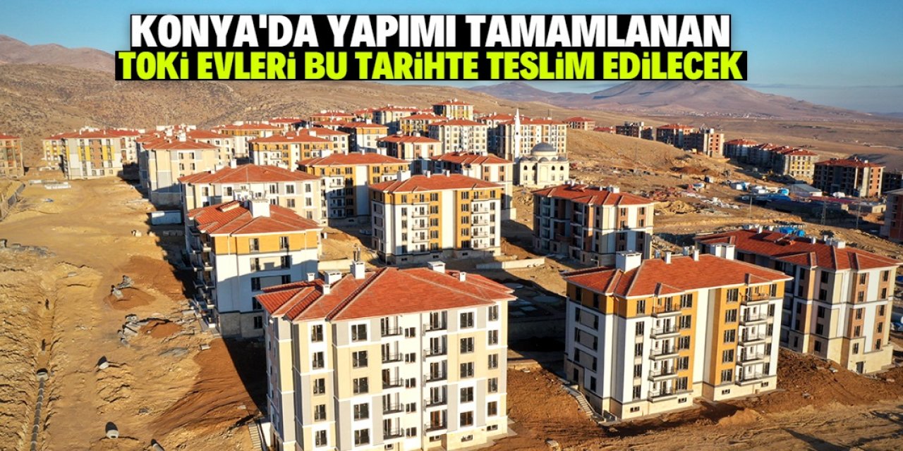 Konya'da binlerce ev bu tarihte sahiplerine teslim edilecek