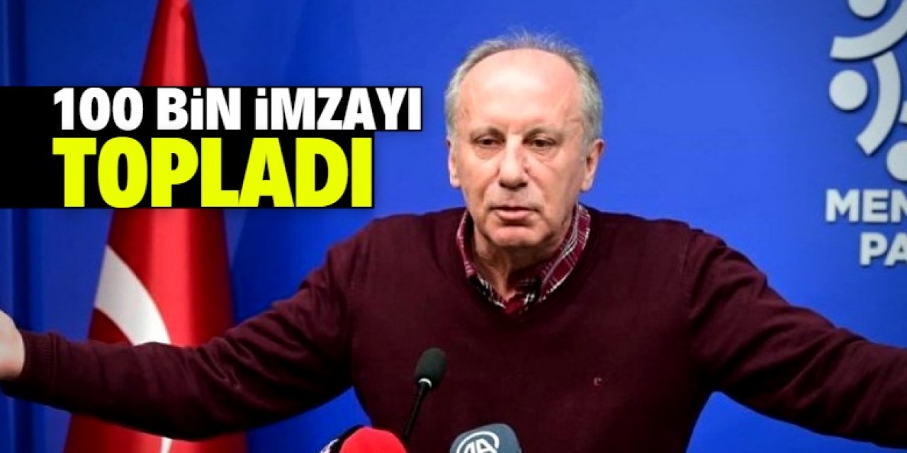 Muharrem İnce 100 bin imzayı topladı