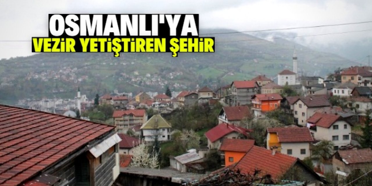 Osmanlı’ya vezir yetiştiren bir şehir