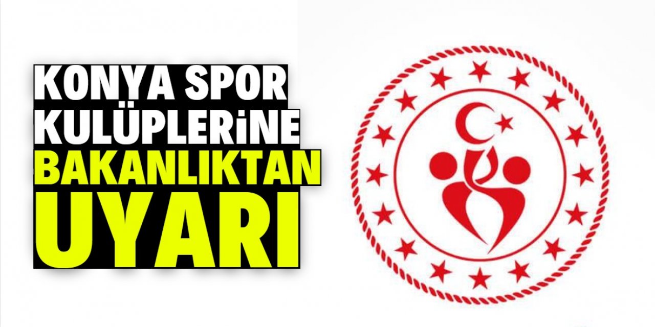 Konya spor kulüplerine bakanlıktan uyarı