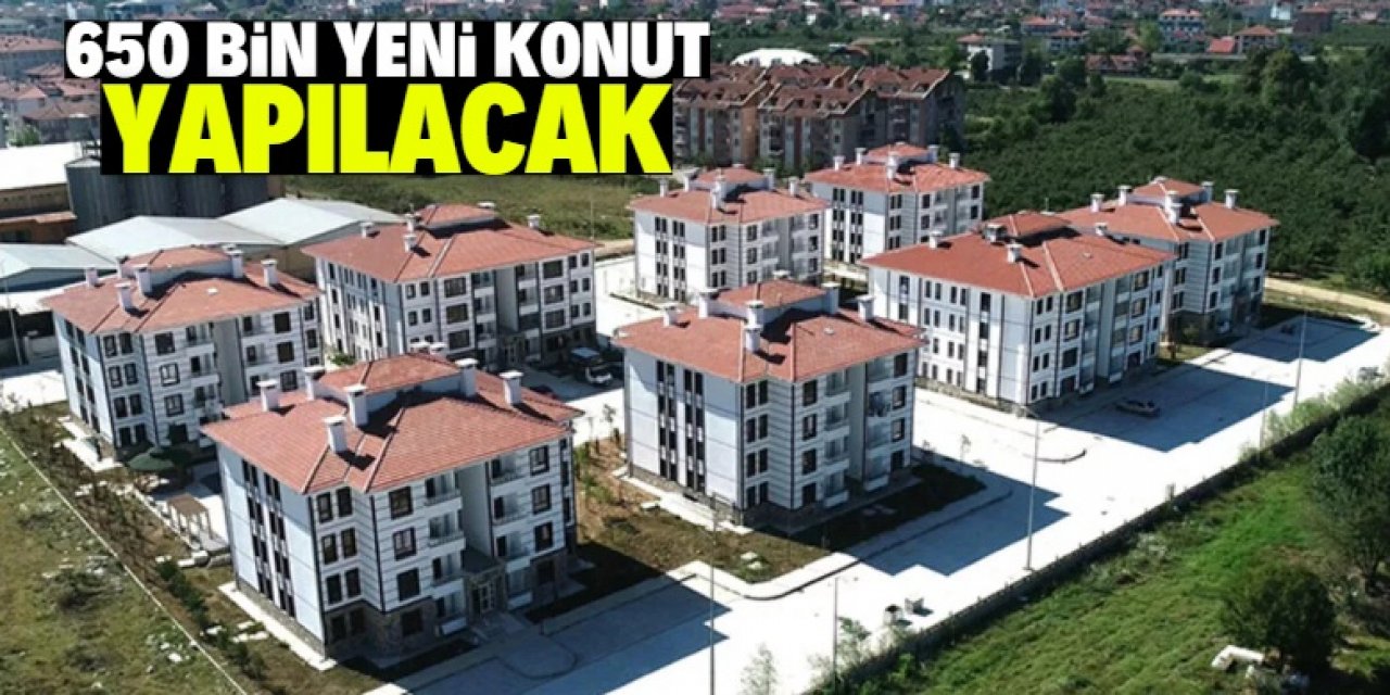 650 bin yeni konut yapılacak