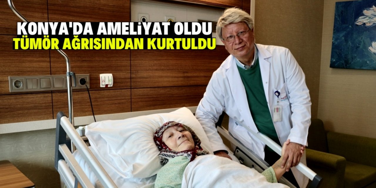 Konya'da ameliyat olan 77 yaşındaki hasta tümör ağrısından kurtuldu