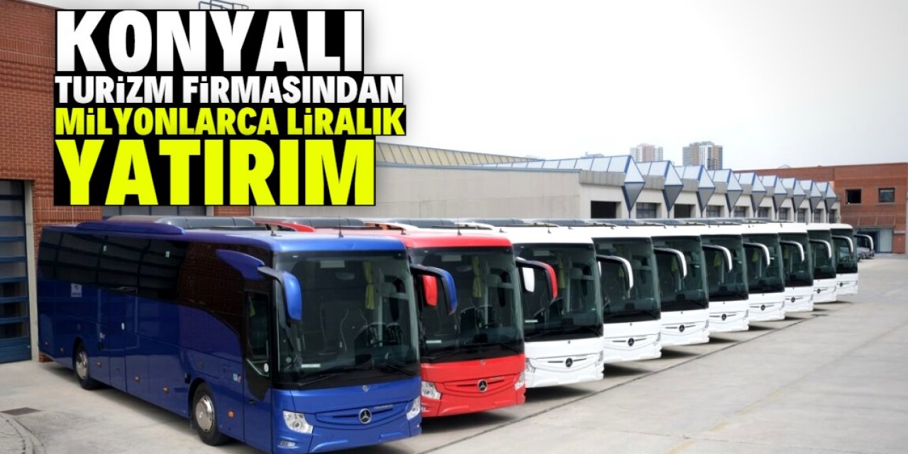 Konyalı turizm firması milyonlarca liralık yeni otobüs yatırımı yaptı