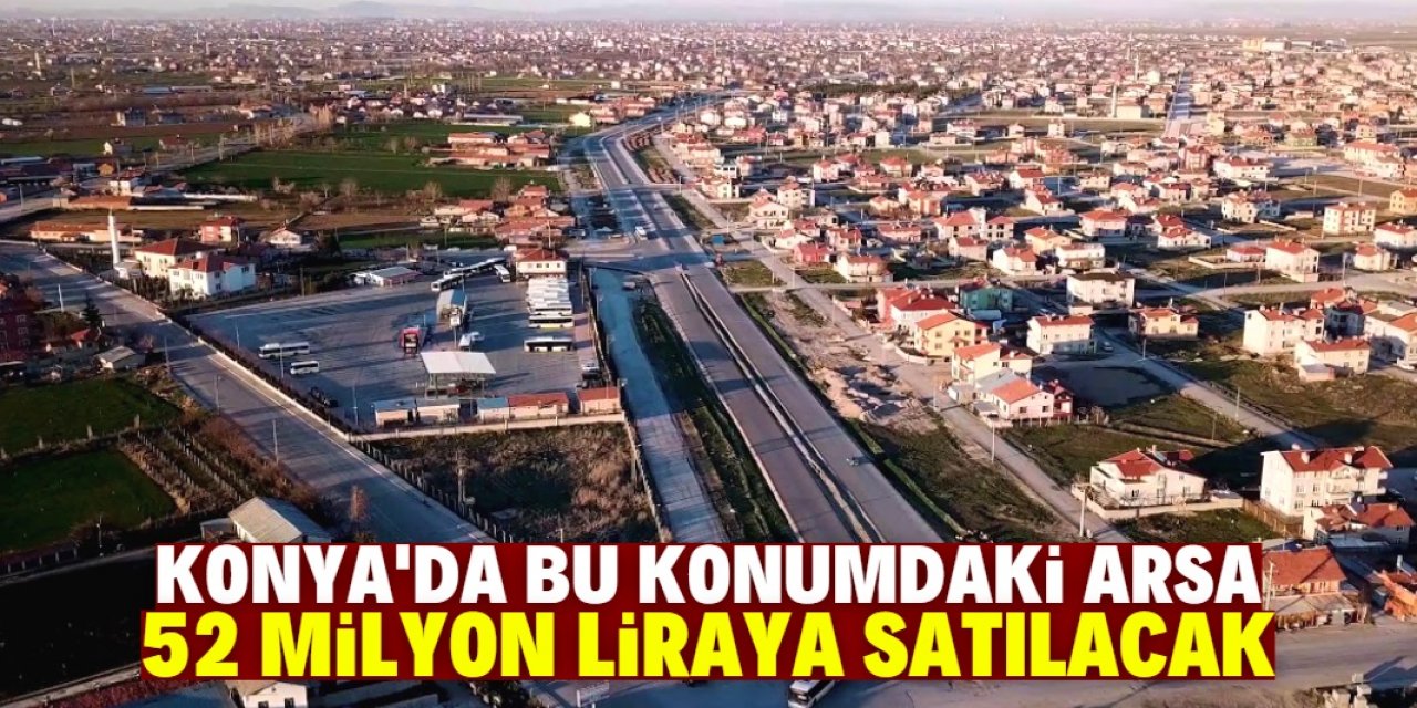 Konya'da belediye bu arsayı 52 milyon liraya satacak