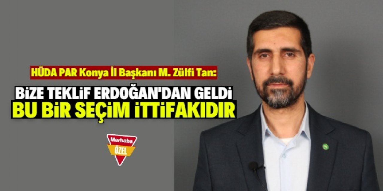 HÜDA PAR Konya İl Başkanı Zülfi Tan: Bizimkisi seçim ittifakı