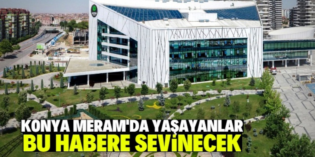 Konya Meram'da yaşayanlara müjde! Belediye sizin yerinize ödeyecek