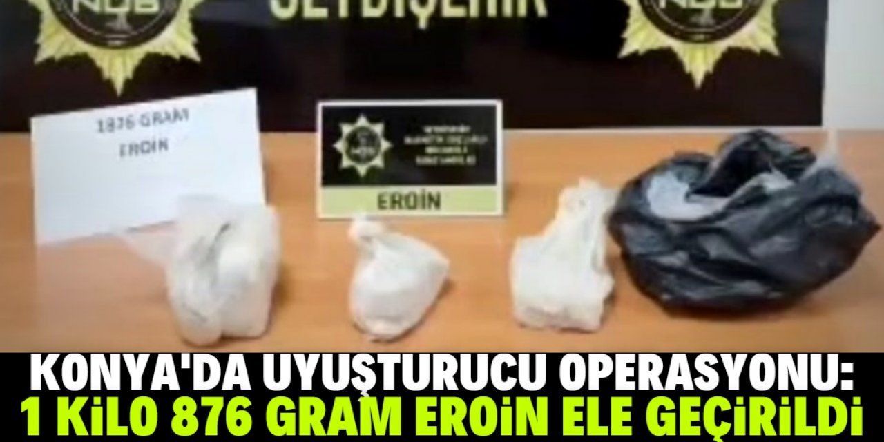Konya'da uyuşturucu operasyonunda 1 kilo 876 gram eroin ele geçirildi