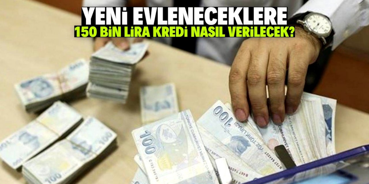 Yeni evlenecekler 150 bin lira krediyi nasıl çekecek?