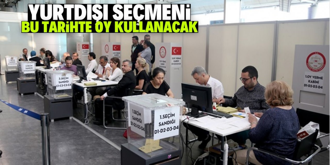 Yurt dışı seçmenleri bu tarihte oy kullanacak