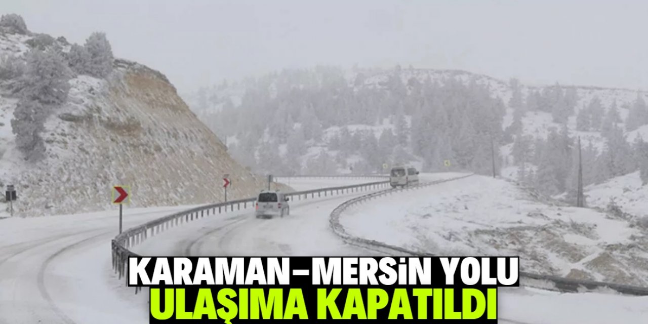 Karaman-Mersin yolu kar yağışı nedeniyle kapatıldı