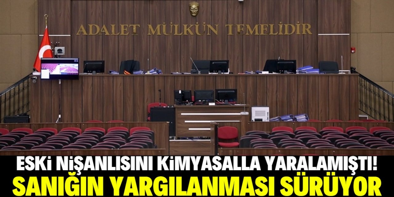 Konya'da eski nişanlısını kimyasal sıvıyla yaralamıştı! Yargılama sürüyor