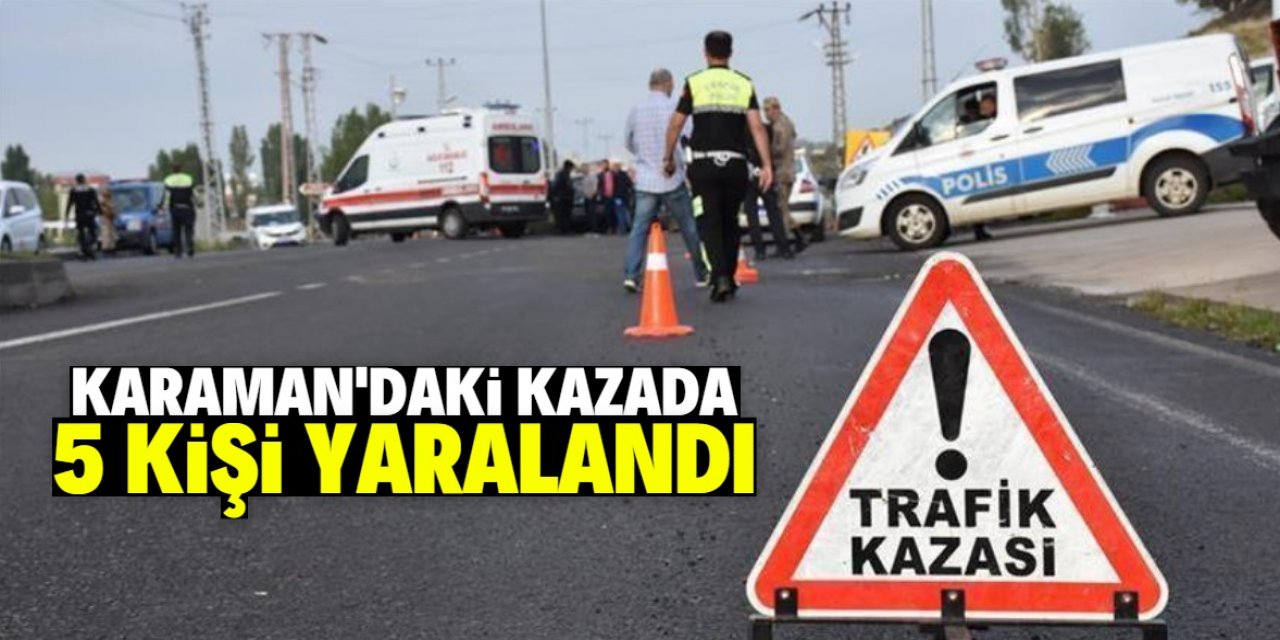 Karaman'da 2 otomobilin çarpışması sonucu 5 kişi yaralandı