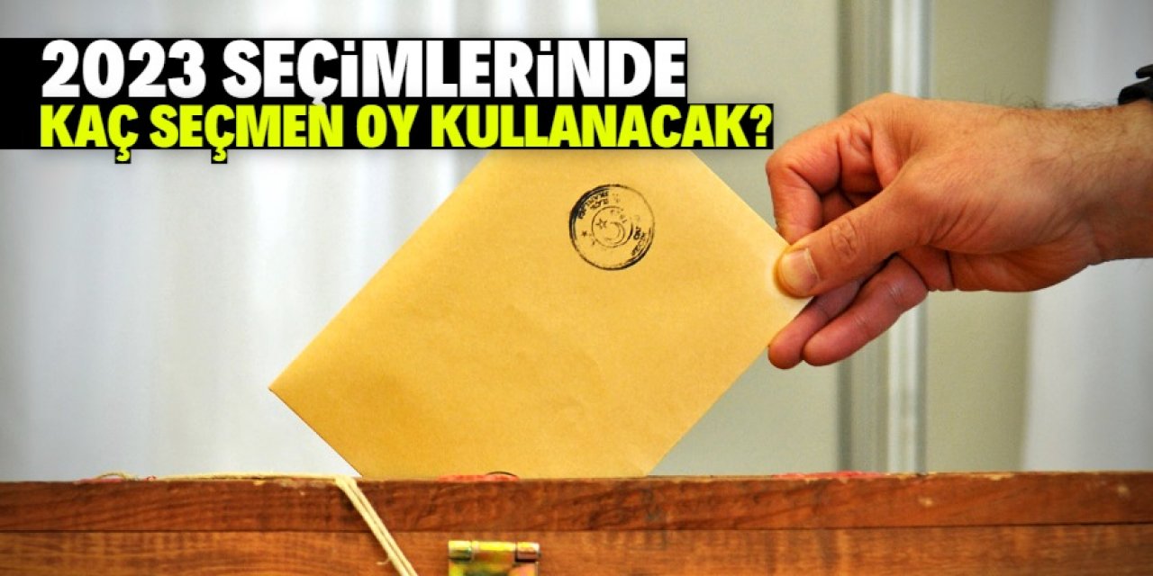 2023 seçimlerinde kaç seçmen oy kullanacak?