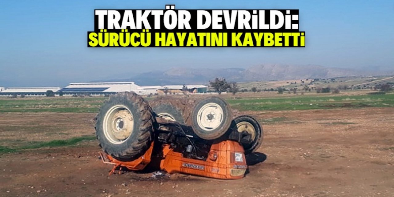 Karaman'da devrilen traktörün 25 yaşındaki sürücüsü öldü