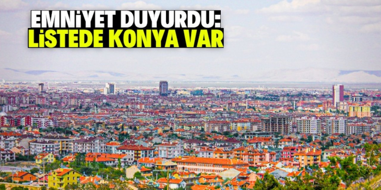 Emniyet kararını duyurdu! Listede Konya var