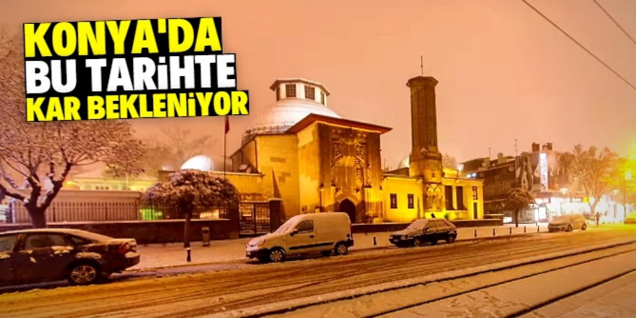 Konya'da kar yağışı bekleniyor! Bu tarihe dikkat
