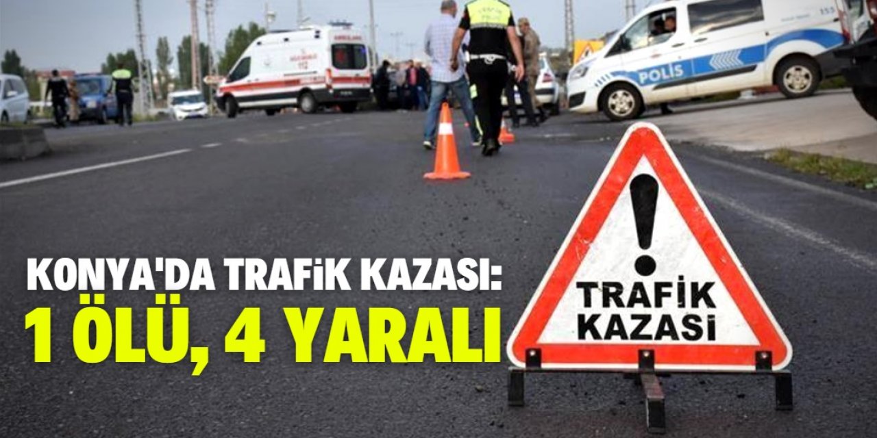 Konya'da iki otomobil çarpıştı: 1 ölü, 4 yaralı