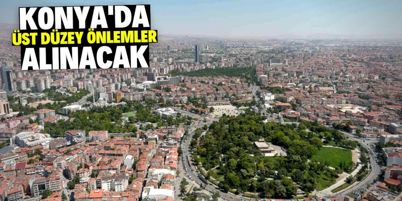 Konya'da bu gerekçeyle üst düzey önlemler alınacak