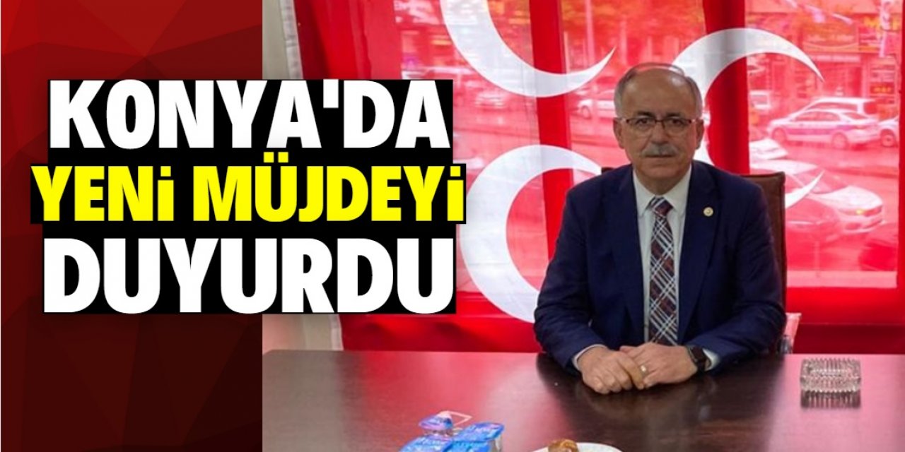 Konya Milletvekili açıkladı! Yeni bir müjdemiz var