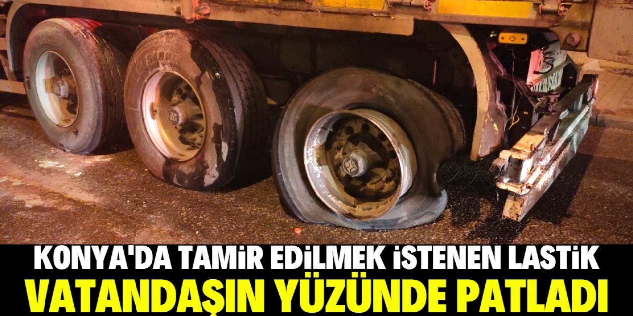 Konya'da vatandaşın tamir etmek istediği lastik yüzünde patladı