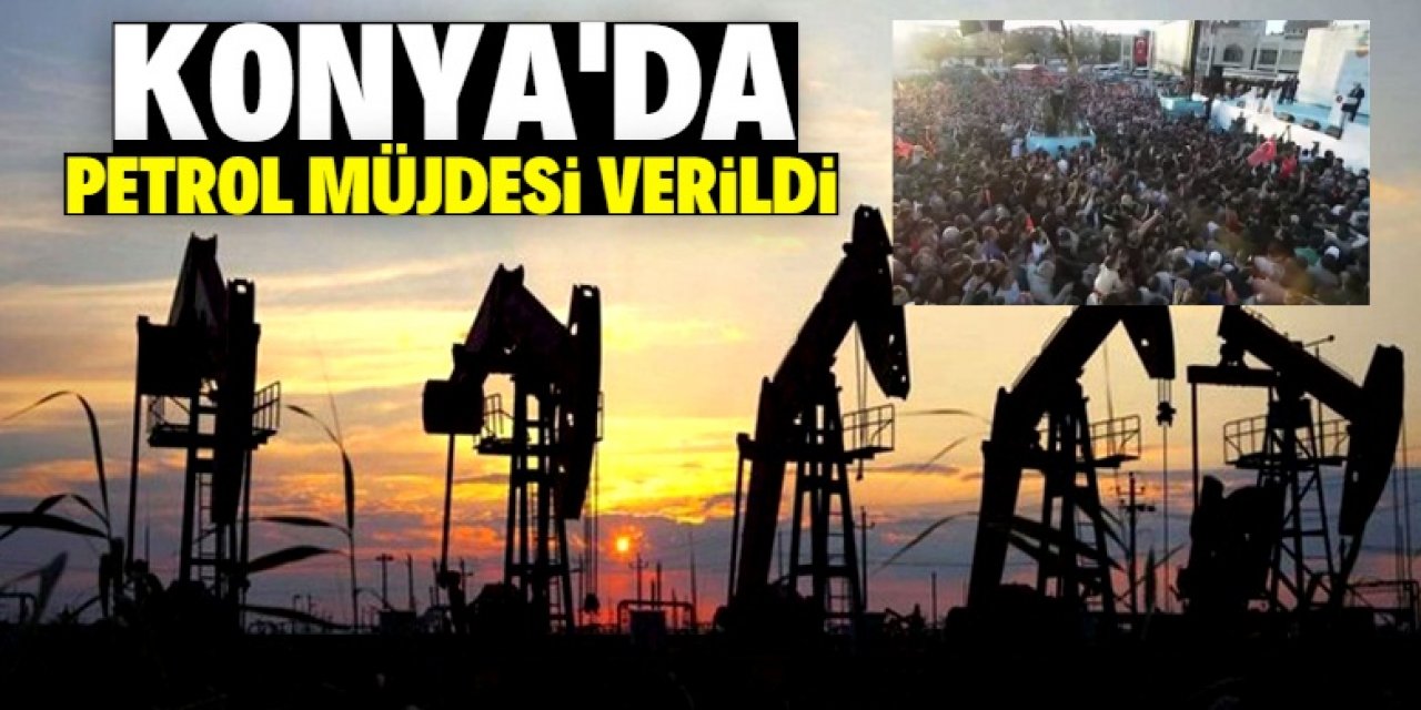 Konya'da petrol müjdesi verildi! Kapasite Türkiye ekonomisini canlandıracak