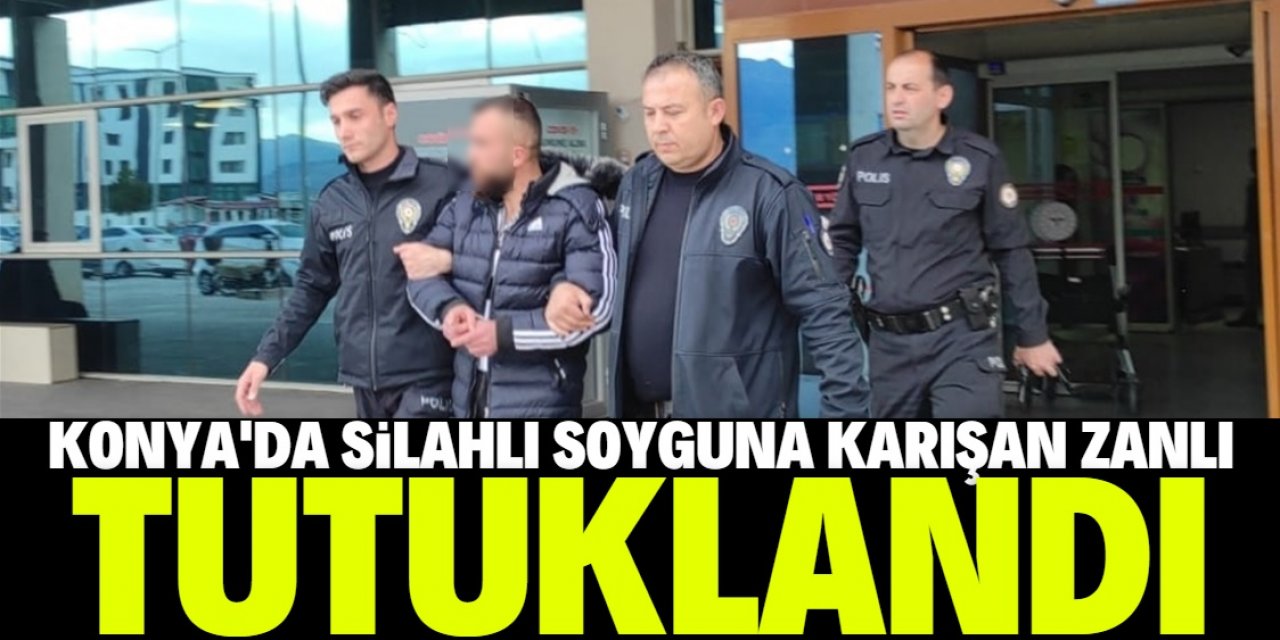 Konya'da markette silahlı soyguna karışan zanlı tutuklandı