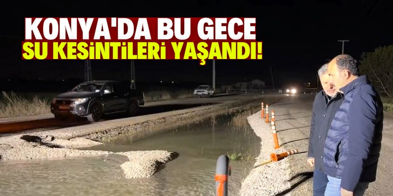 Konya’da gece yarısı su kesintileri yaşandı!