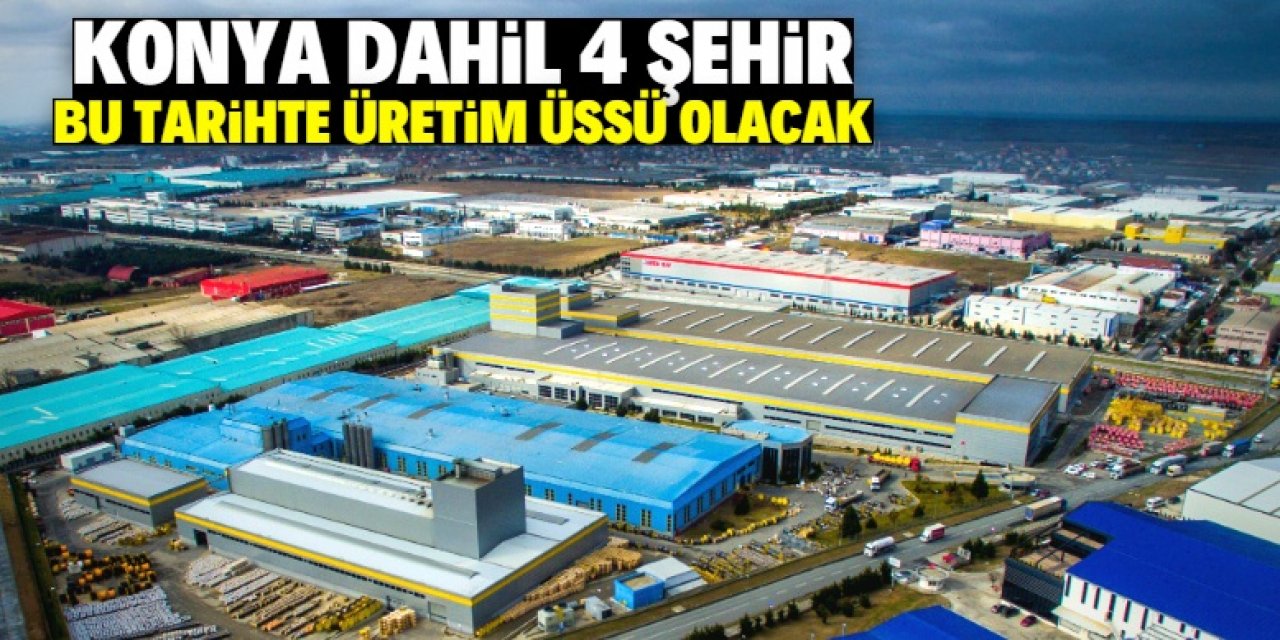 Konya, Ankara, Eskişehir, Bursa! Bu tarihte dünyanın üretim üssü olacak