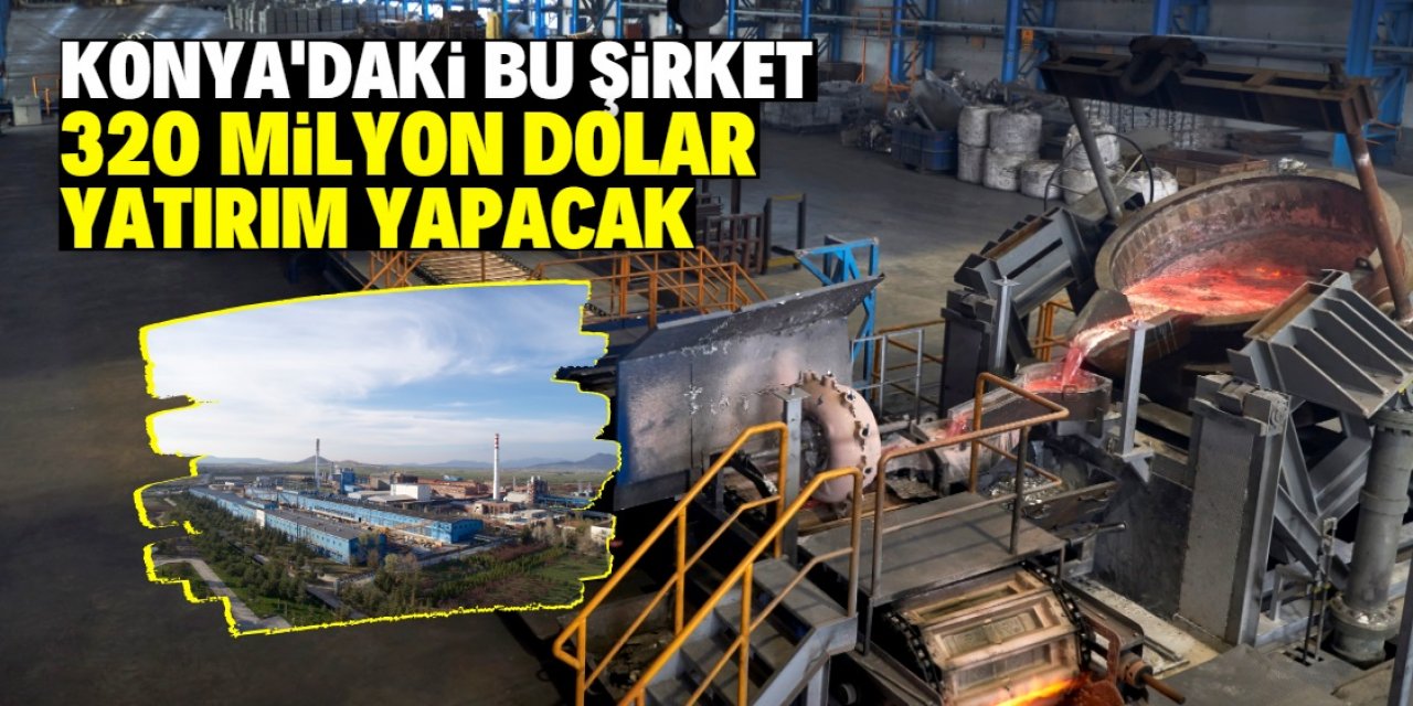 Konya'daki bu şirketten 350 milyon dolar yatırım: 285 kişi istihdam edilecek