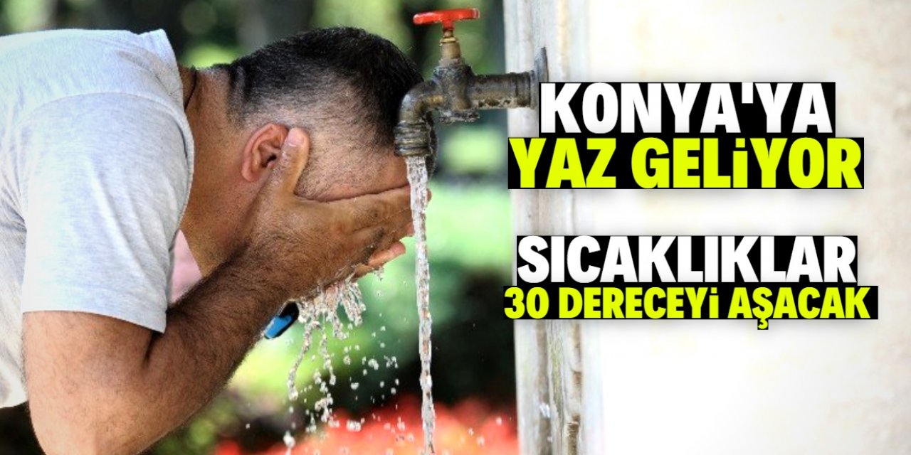 Konya'da hava sıcaklığı 30 dereceyi aşacak