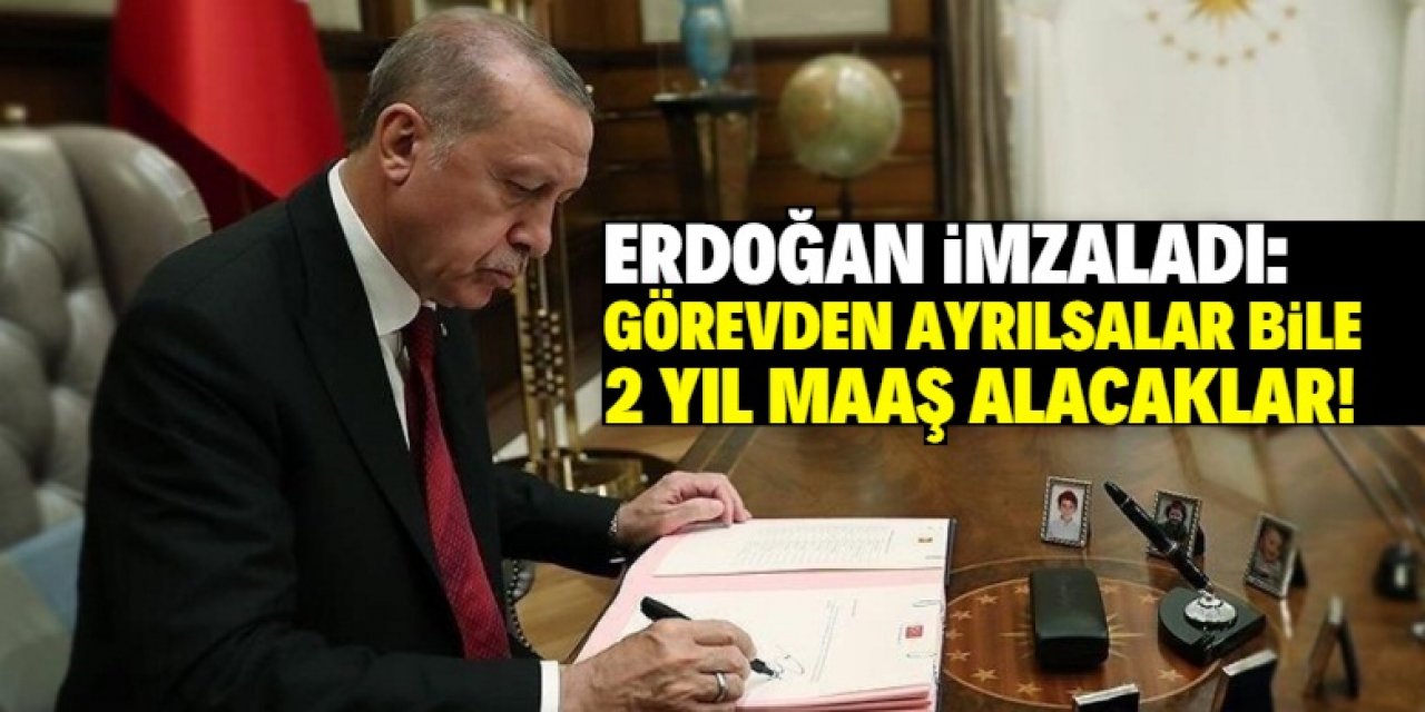 Cumhurbaşkanı Erdoğan imzaladı! Görevden ayrılsalar bile 2 yıl maaş alacaklar