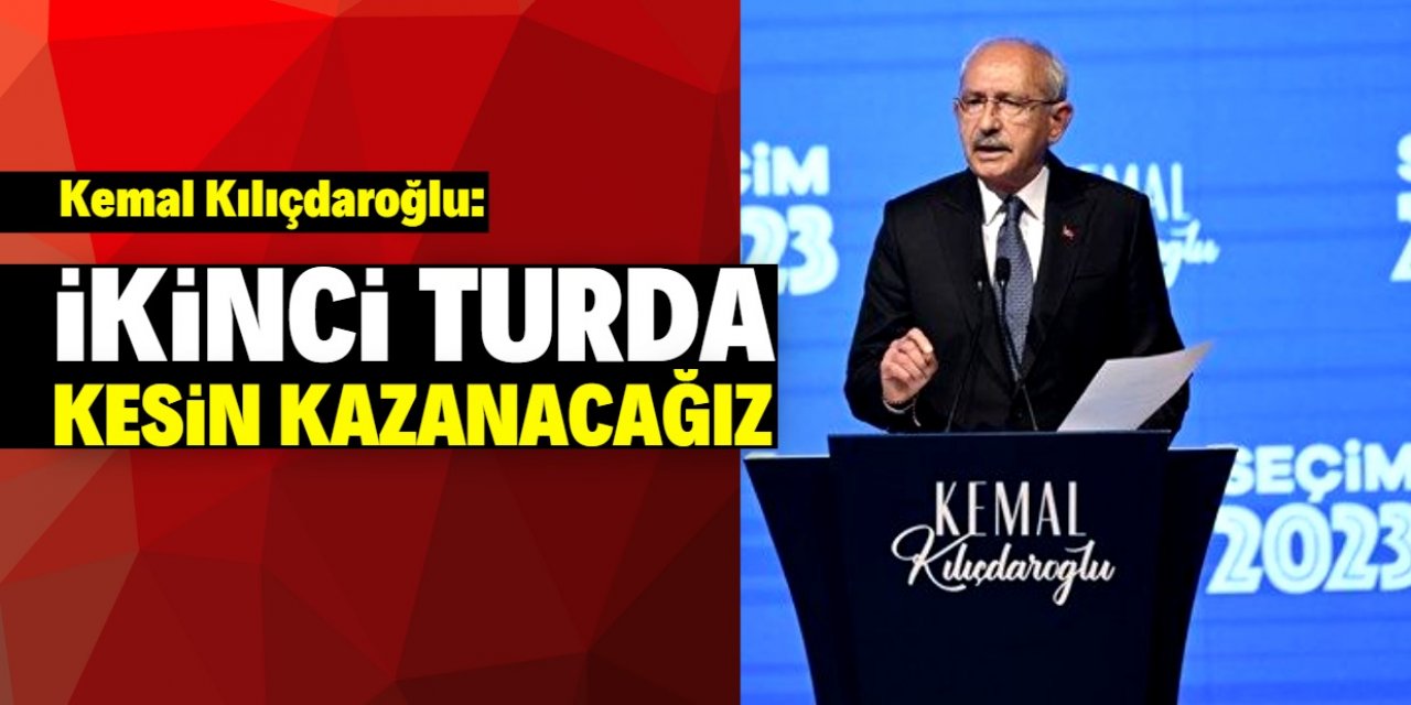 Kılıçdaroğlu: Bu seçimi ikinci turda mutlaka kazanacağız