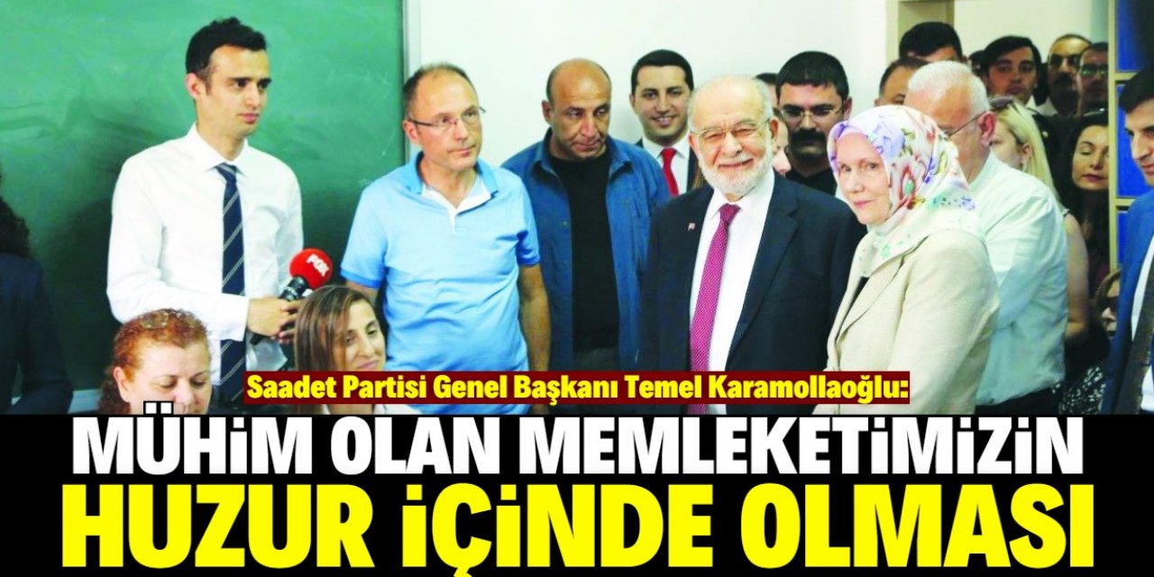 Temel Karamollaoğlu: Mühim olan memleketimizin huzur içinde olması