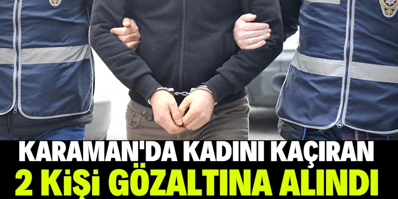 Karaman'da 13 gün sonra bulunan kadını kaçırdığı iddia edilen 2 kişiye gözaltı