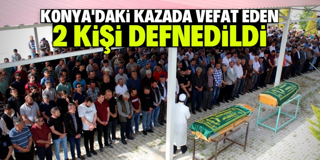 Konya'daki kazada vefat eden 2 kişi defnedildi